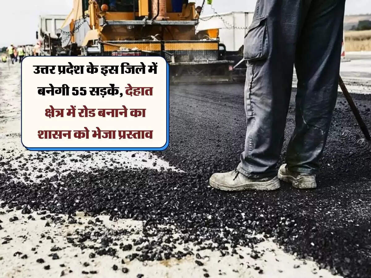 उत्तर प्रदेश के इस जिले में बनेगी 55 सड़कें, देहात क्षेत्र में रोड बनाने का शासन को भेजा प्रस्ताव