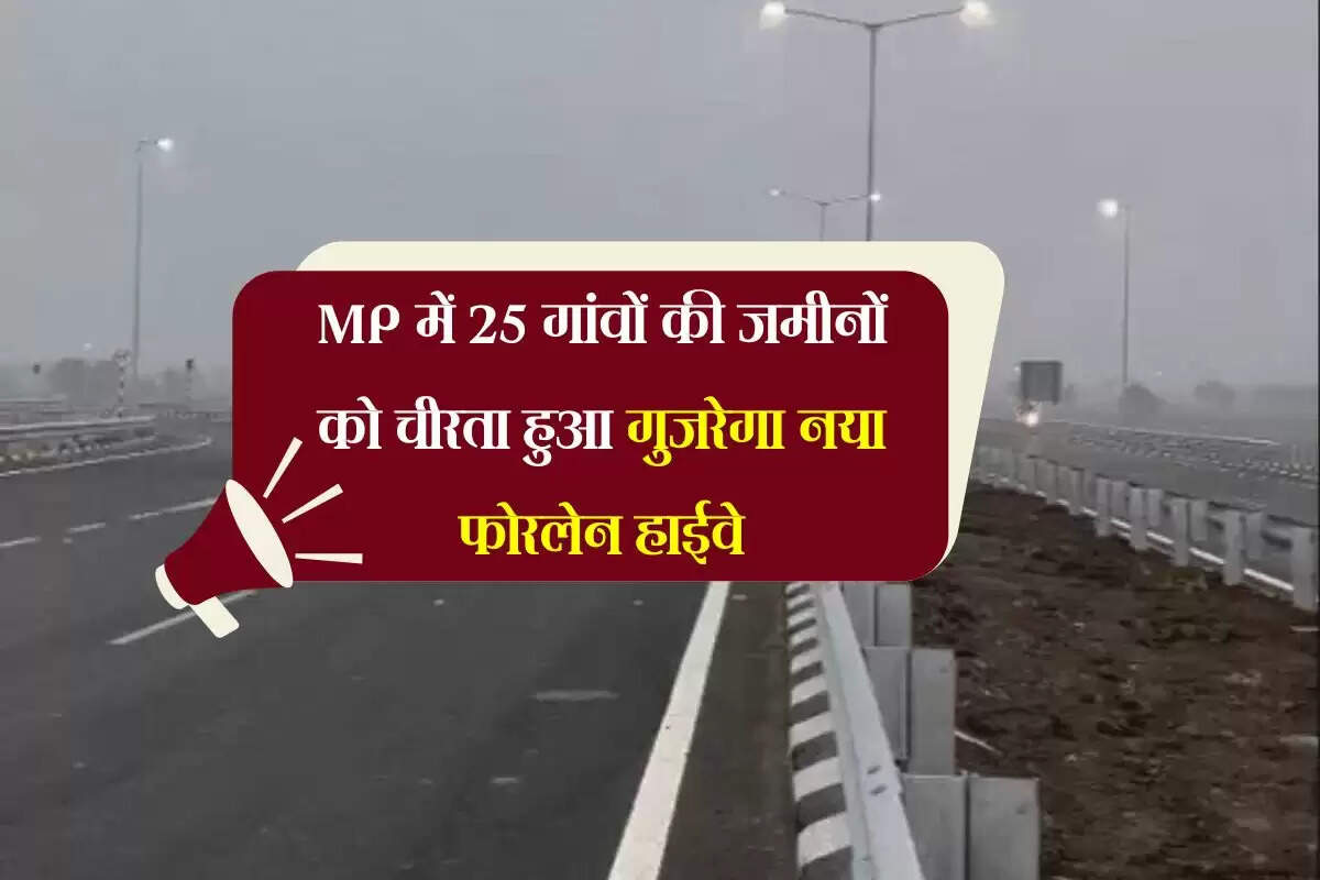 MP में 25 गांवों की जमीनों को चीरता हुआ गुजरेगा नया फोरलेन हाईवे, फर्राटेदार होगा 2 जिलों का सफर