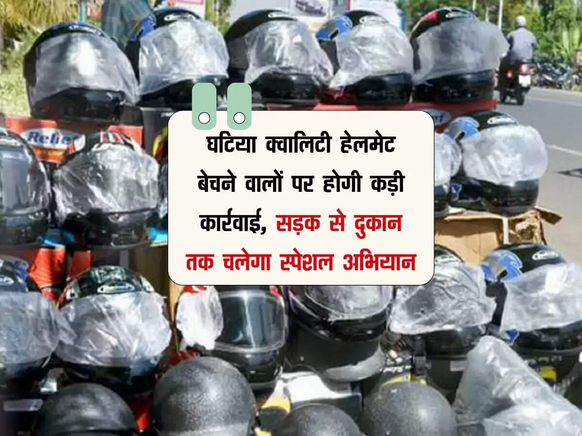 घटिया क्वालिटी हेलमेट बेचने वालों पर होगी कड़ी कार्रवाई, सड़क से दुकान तक चलेगा स्पेशल अभियान