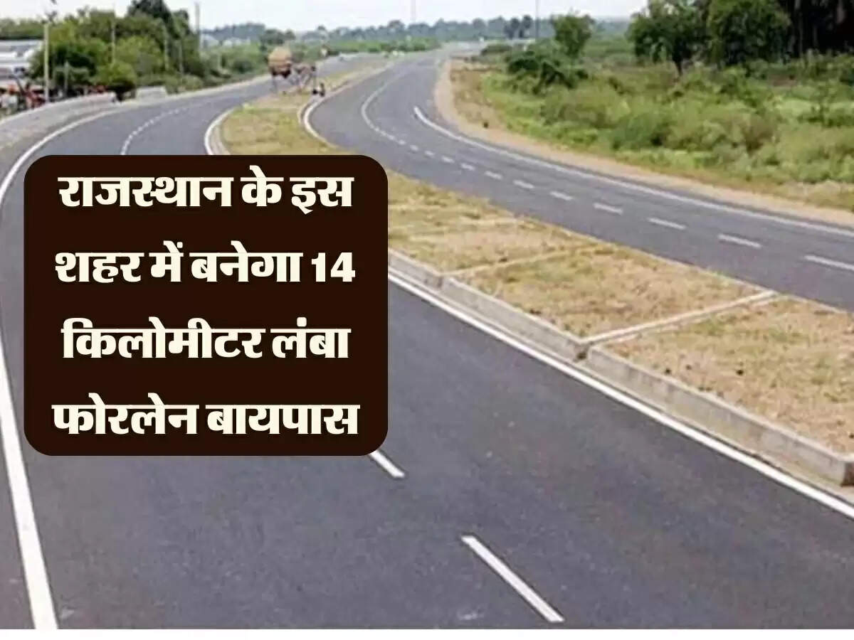 राजस्थान के इस शहर में बनेगा 14 किलोमीटर लंबा फोरलेन बायपास, 15 मीटर चौड़ी होगी सड़क