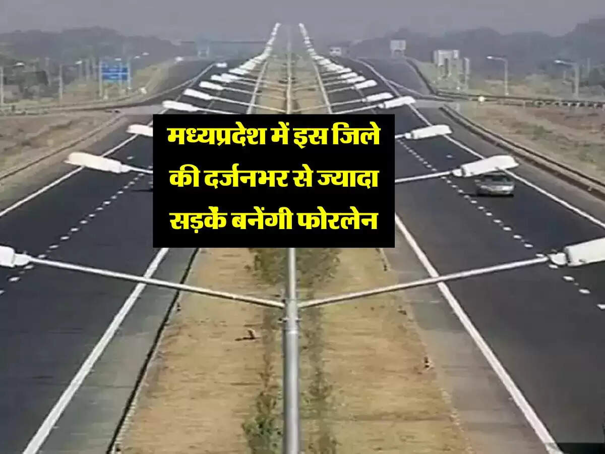 मध्यप्रदेश में इस जिले की दर्जनभर से ज्यादा सड़कें बनेंगी फोरलेन, चेक करें सबकी लिस्ट