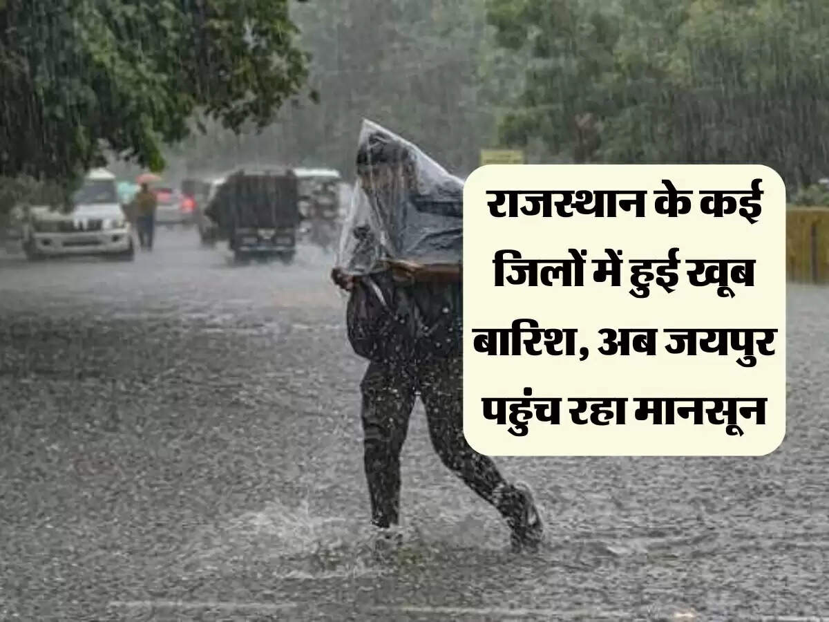 राजस्थान के कई जिलों में हुई खूब बारिश, अब जयपुर पहुंच रहा मानसून