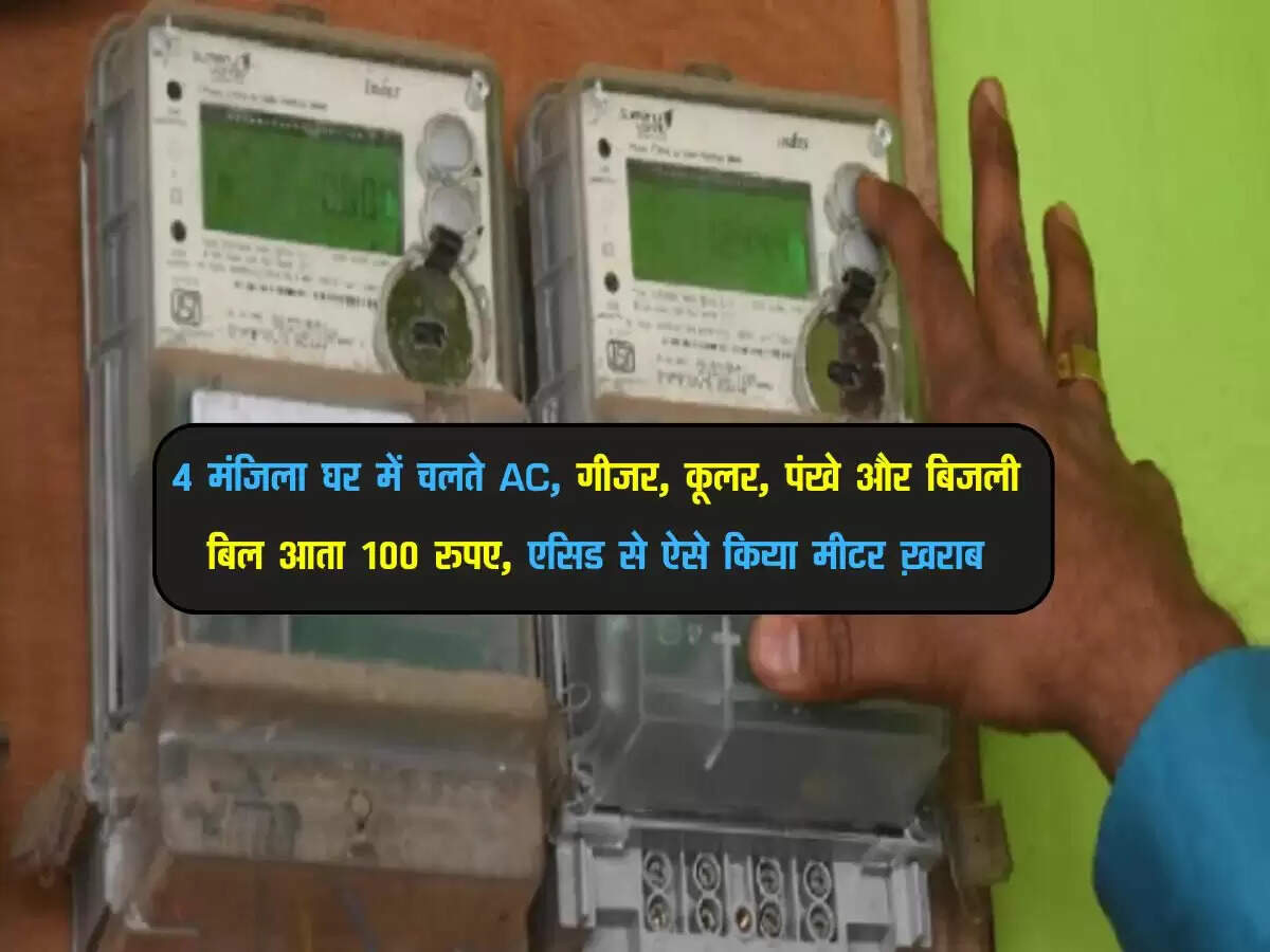 4 मंजिला घर में चलते AC, गीजर, कूलर, पंखे और बिजली बिल आता 100 रुपए, एसिड से ऐसे किया मीटर ख़राब