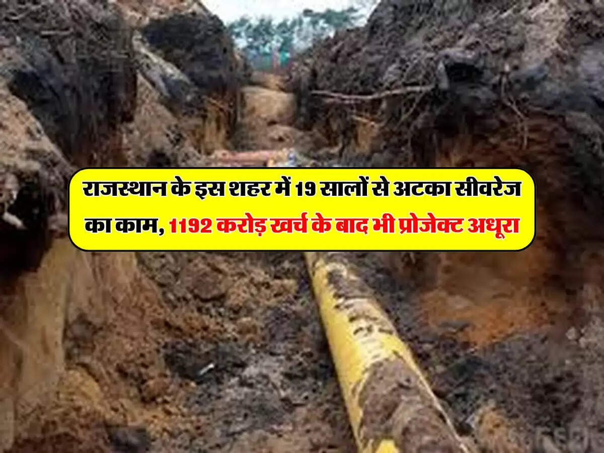 राजस्थान के इस शहर में 19 सालों से अटका सीवरेज का काम, 1192 करोड़ खर्च के बाद भी प्रोजेक्ट अधूरा