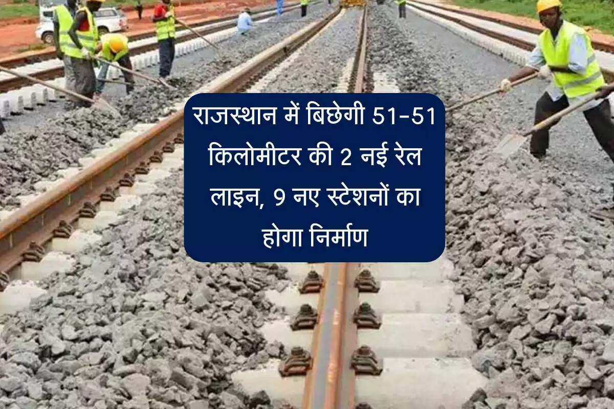 राजस्थान में बिछेगी 51-51 किलोमीटर की 2 नई रेल लाइन, 9 नए स्टेशनों का होगा निर्माण