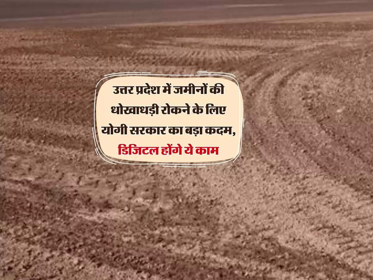 उत्तर प्रदेश में जमीनों की धोखाधड़ी रोकने के लिए योगी सरकार का बड़ा कदम, डिजिटल होंगे ये काम