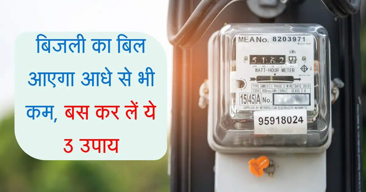 Electricity Bill: बिजली का बिल आएगा आधे से भी कम, बस कर लें ये 3 उपाय