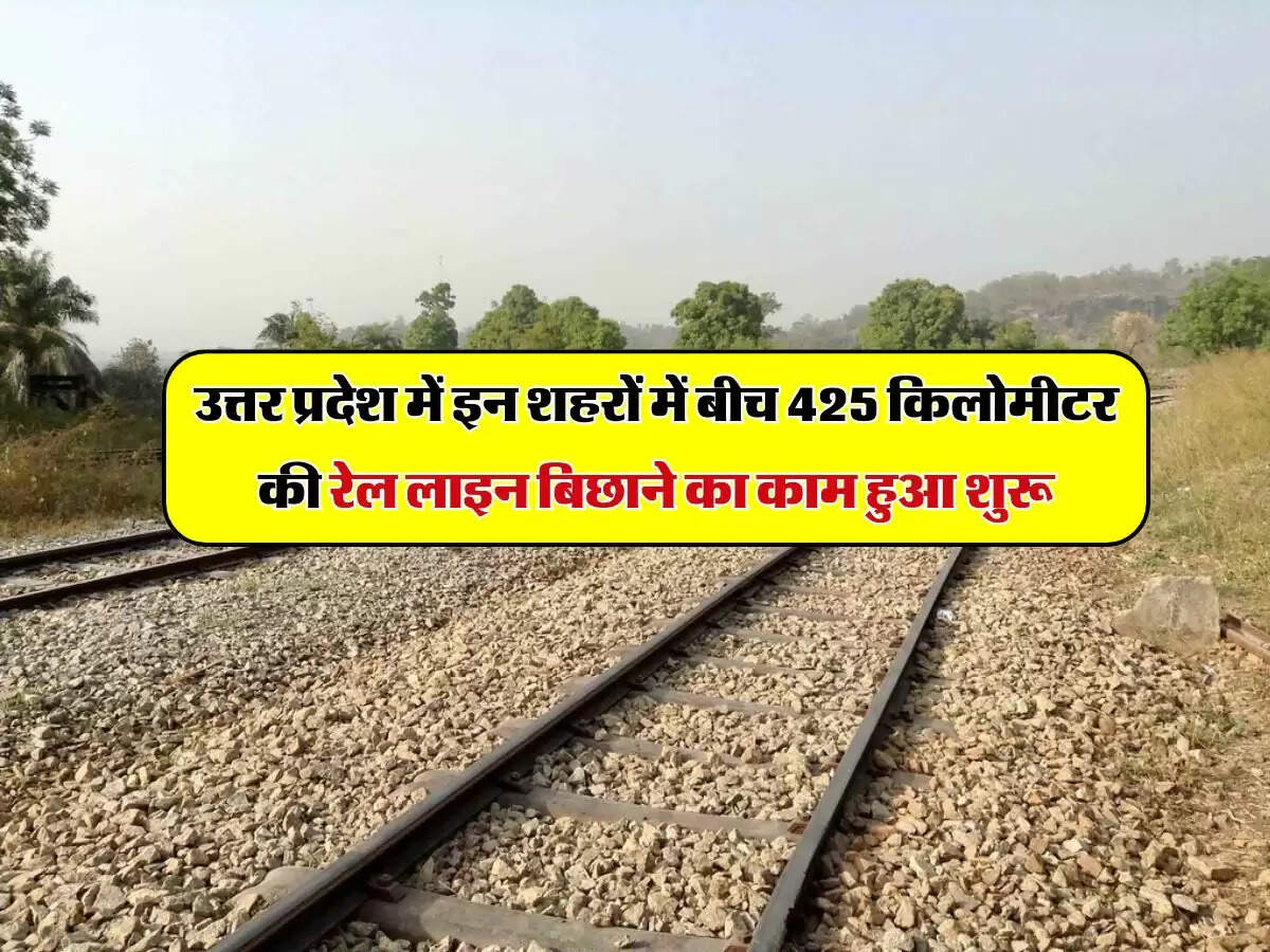 उत्तर प्रदेश में इन शहरों में बीच 425 किलोमीटर की रेल लाइन बिछाने का काम हुआ शुरू