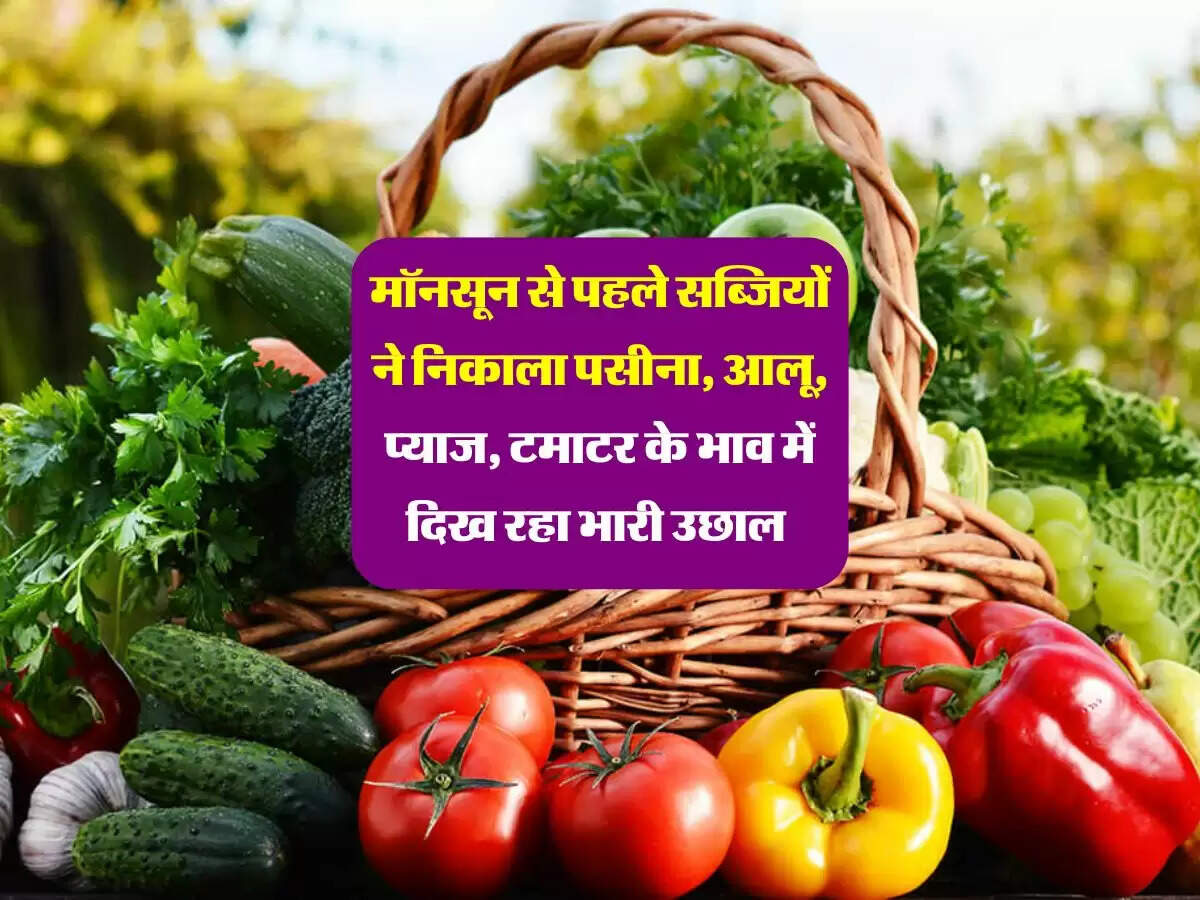 मॉनसून से पहले सब्जियों ने निकाला पसीना, आलू, प्याज, टमाटर के भाव में दिख रहा भरी उछाल