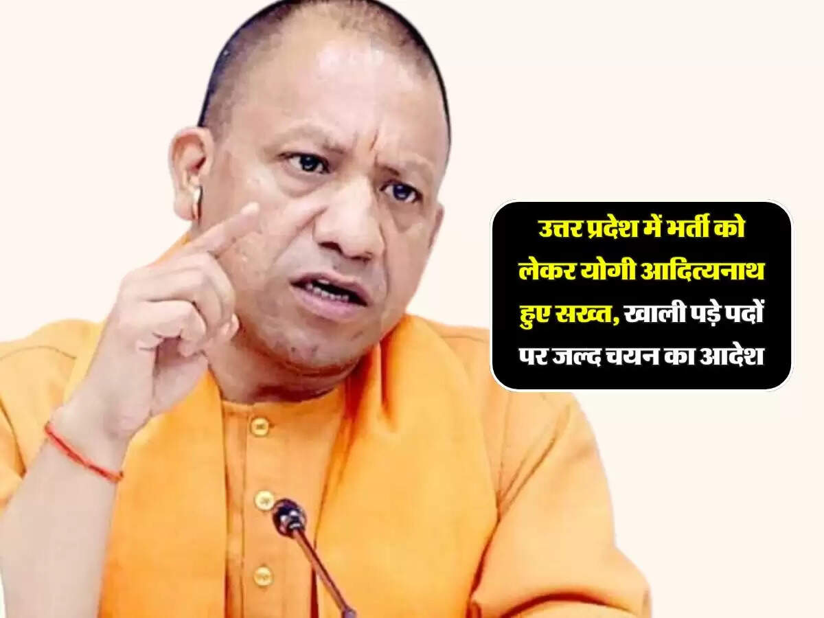 उत्तर प्रदेश में भर्ती को लेकर योगी आदित्यनाथ हुए सख्त, खाली पड़े पदों पर जल्द चयन का आदेश