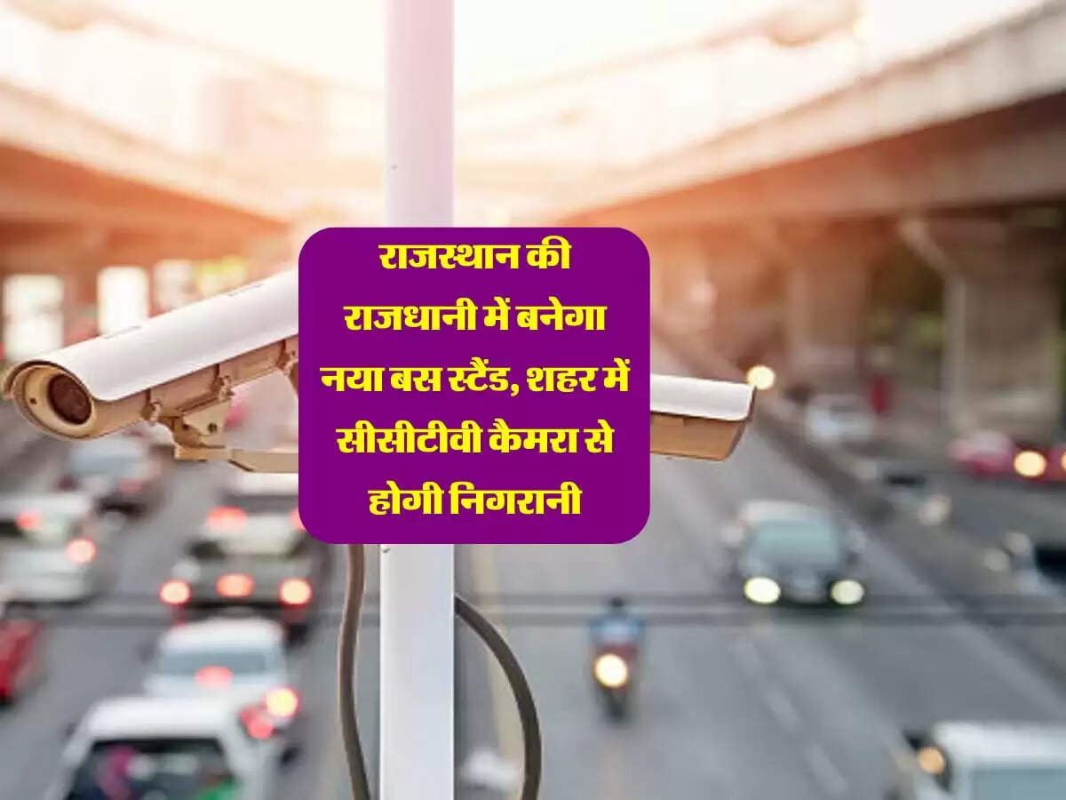 राजस्थान की राजधानी में बनेगा नया बस स्टैंड, शहर में सीसीटीवी कैमरा से होगी निगरानी