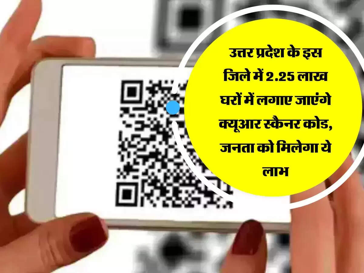 उत्तर प्रदेश के इस जिले में 2.25 लाख घरों में लगाए जाएंगे क्यूआर स्कैनर कोड, जनता को मिलेगा ये लाभ