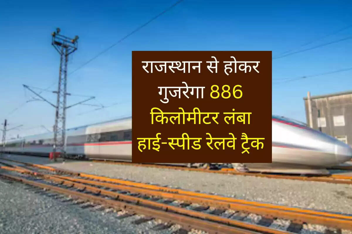 राजस्थान से होकर गुजरेगा 886 किलोमीटर लंबा हाई-स्पीड रेलवे ट्रैक, 34 गांवों में 161.045 हैक्टेयर जमीन होगी अवाप्त