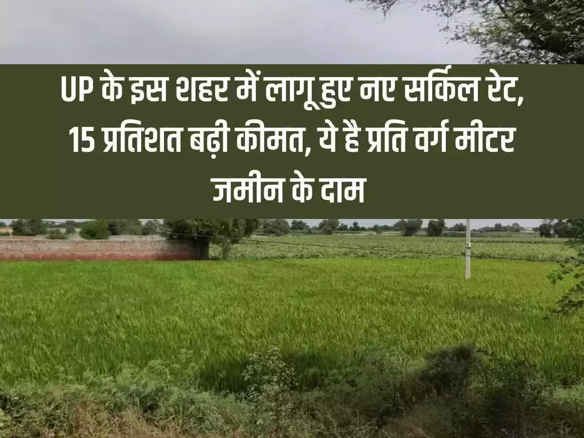 New circle rates implemented in this city of Uttar Pradesh, price increased by 15 percent, this is the price of land per square meter
