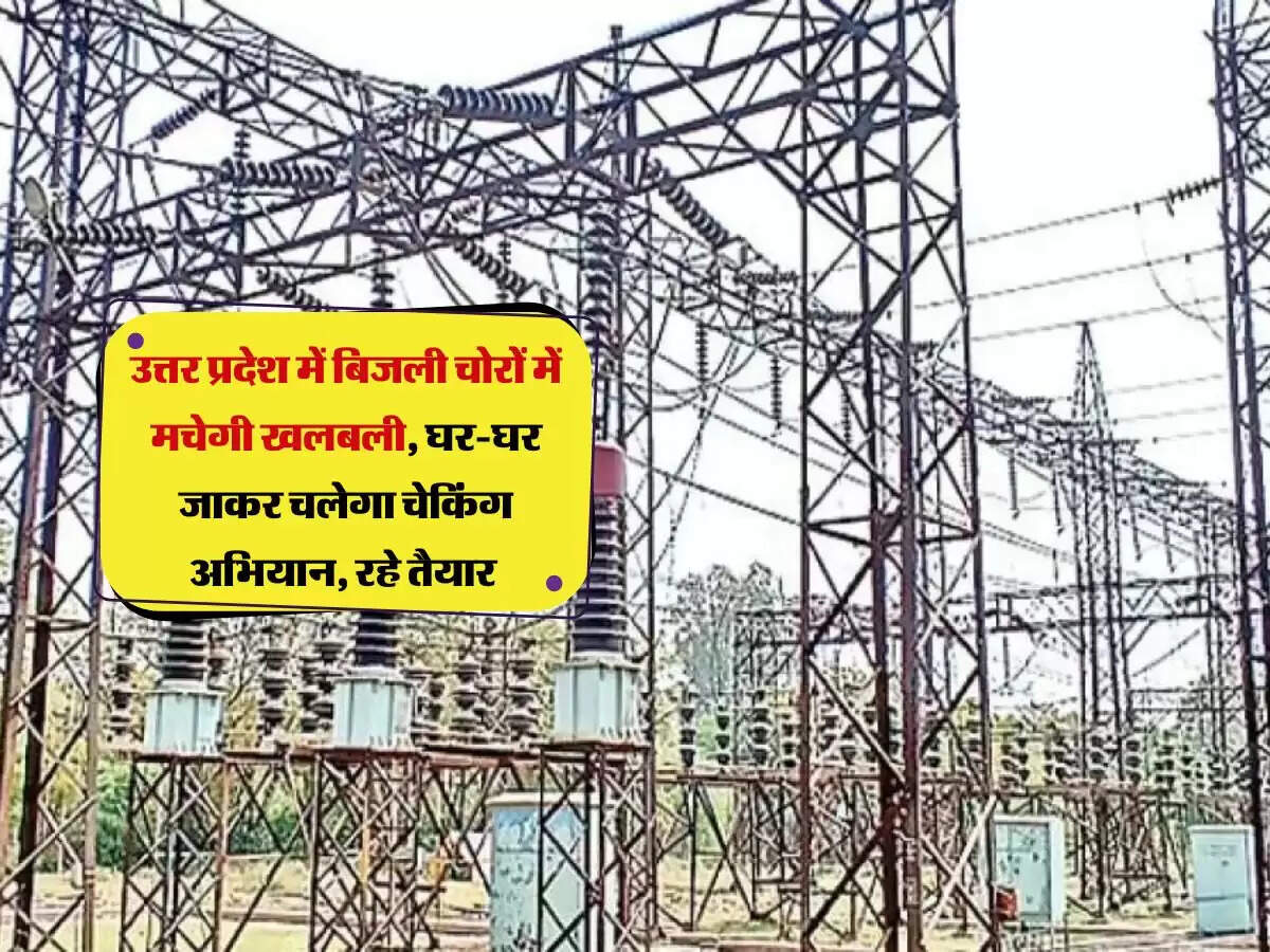 उत्तर प्रदेश में बिजली चोरों में मचेगी खलबली, घर-घर जाकर चलेगा चेकिंग अभियान, रहे तैयार