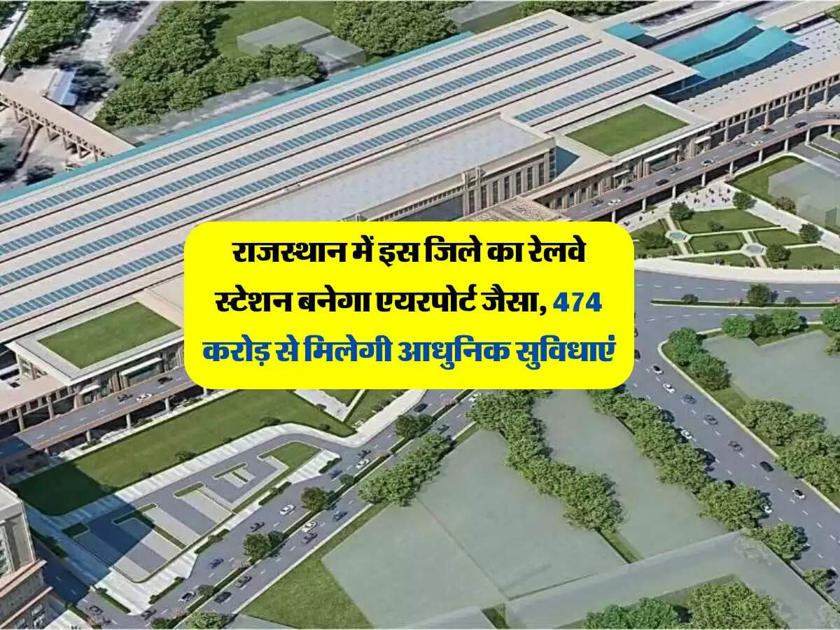राजस्थान में इस जिले का रेलवे स्टेशन बनेगा एयरपोर्ट जैसा, 474 करोड़ से मिलेगी आधुनिक सुविधाएं