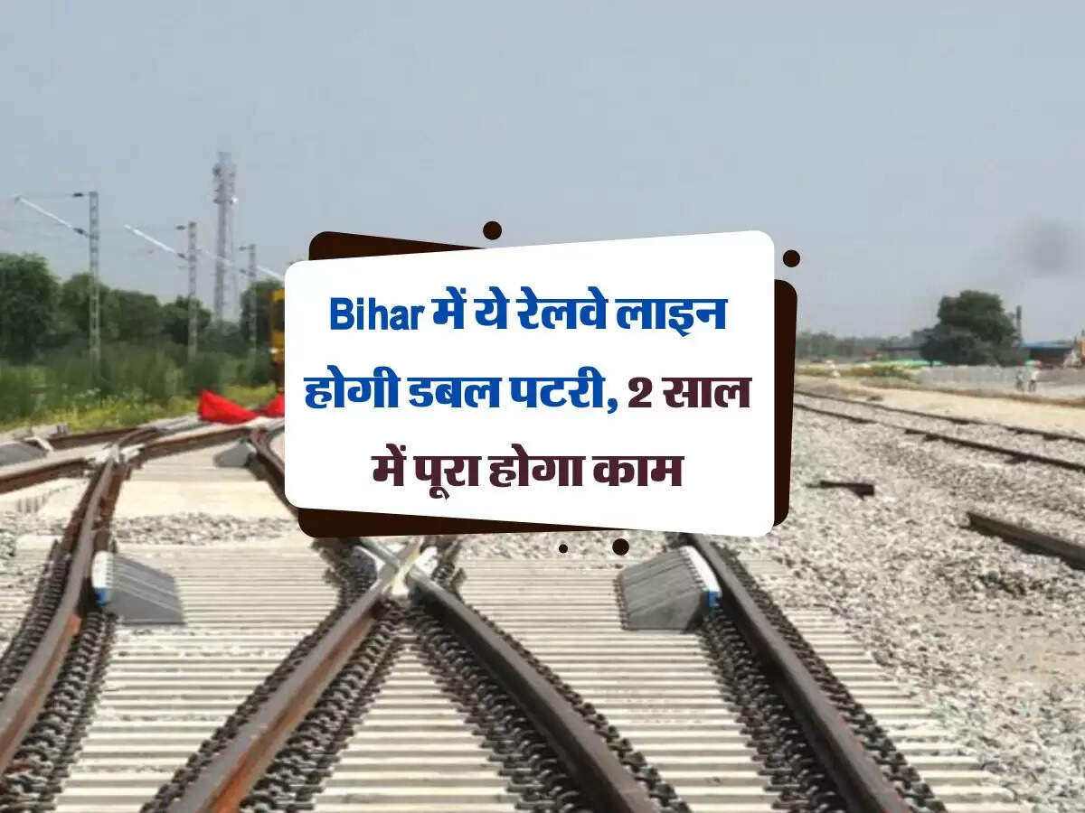 Bihar में ये रेलवे लाइन होगी डबल पटरी, 2 साल में पूरा होगा काम