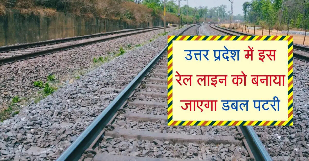 उत्तर प्रदेश में इस रेल लाइन को बनाया जाएगा डबल पटरी, 50 किलोमीटर नई रेल लाइन का होगा निर्माण