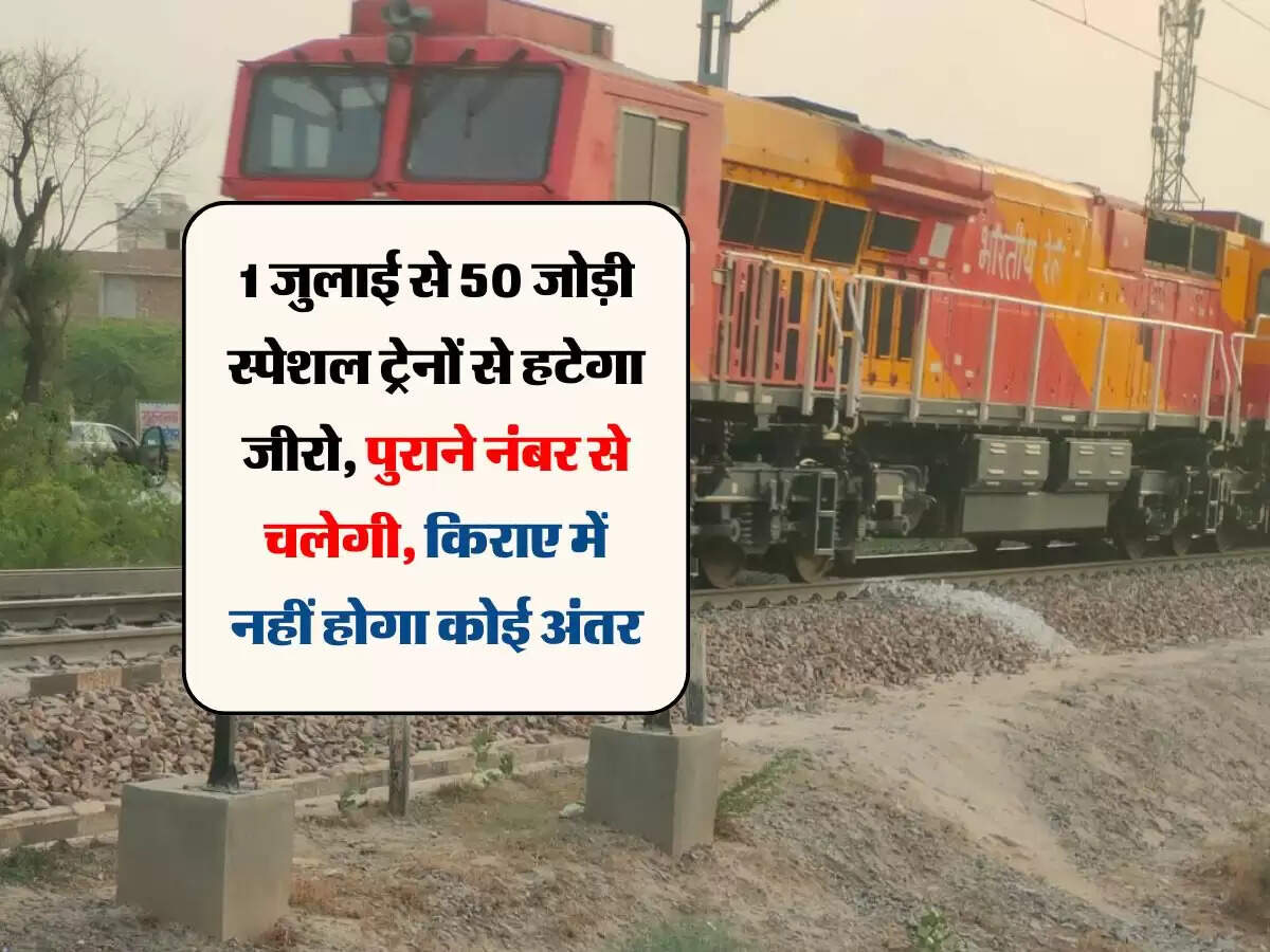 1 जुलाई से 50 जोड़ी स्पेशल ट्रेनों से हटेगा जीरो, पुराने नंबर से चलेगी, किराए में नहीं होगा कोई अंतर