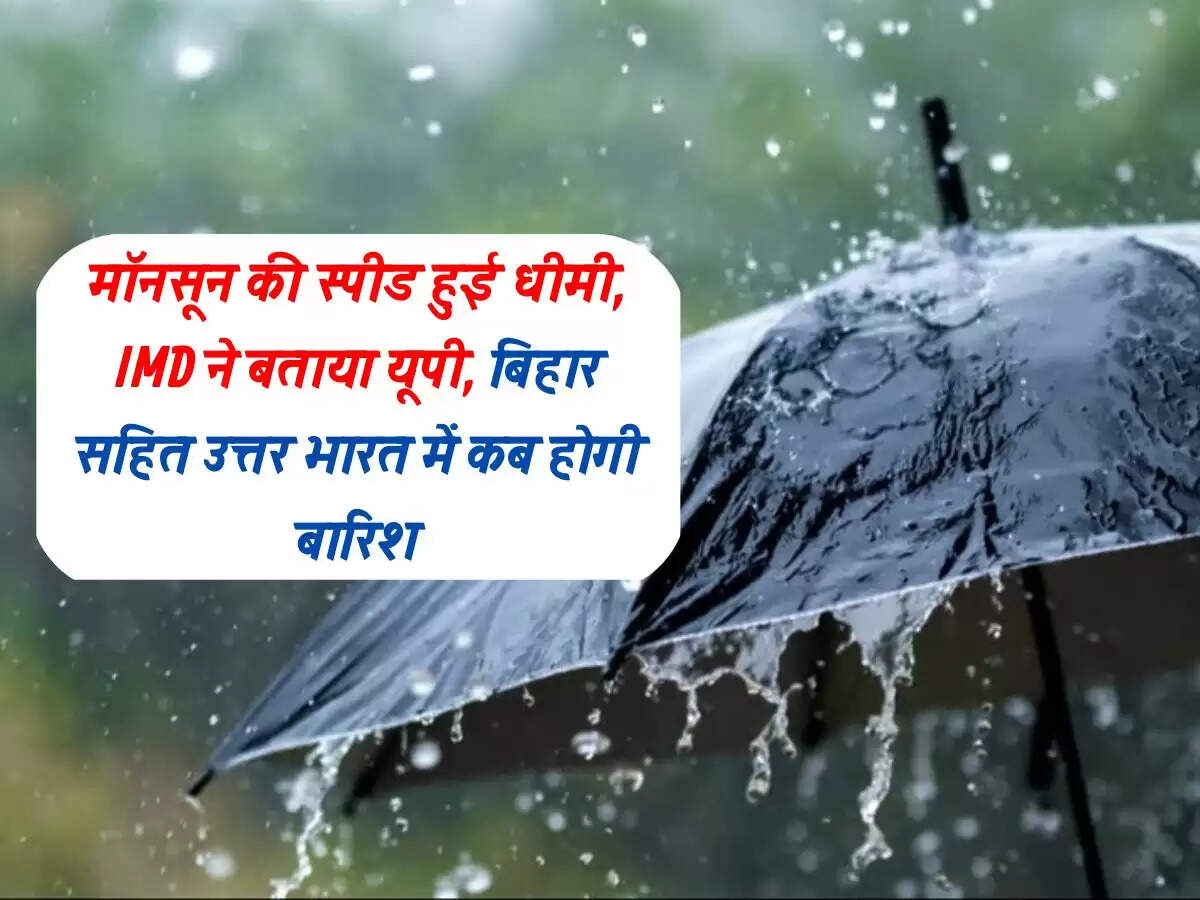 मॉनसून की स्पीड हुई धीमी, IMD ने बताया यूपी, बिहार सहित उत्तर भारत में कब होगी बारिश