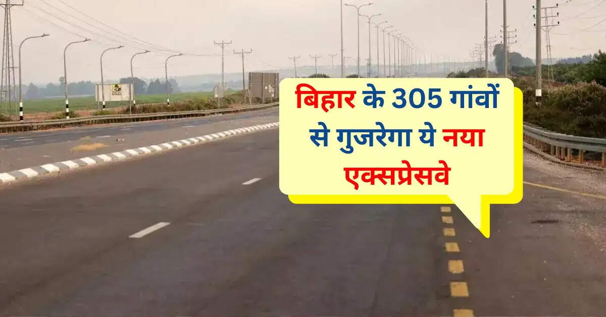 बिहार के 305 गांवों से गुजरेगा ये नया एक्सप्रेसवे, सफर में बचेगा खूब सारा समय