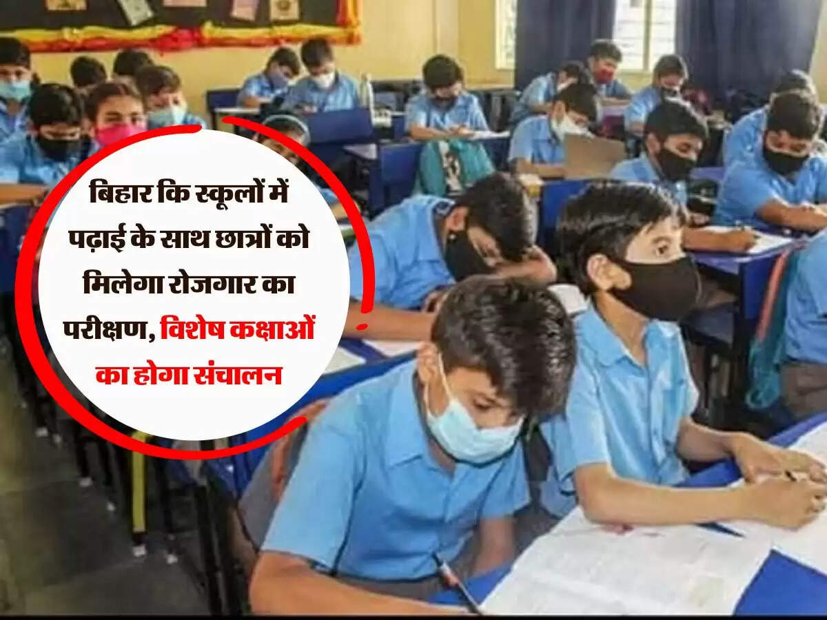बिहार कि स्कूलों में पढ़ाई के साथ छात्रों को मिलेगा रोजगार का परीक्षण, विशेष कक्षाओं का होगा संचालन