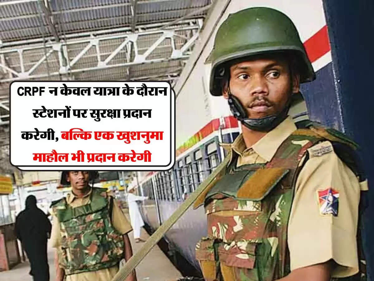 Rajasthan : CRPF न केवल यात्रा के दौरान स्टेशनों पर सुरक्षा प्रदान करेगी, बल्कि एक खुशनुमा माहौल भी प्रदान करेगी