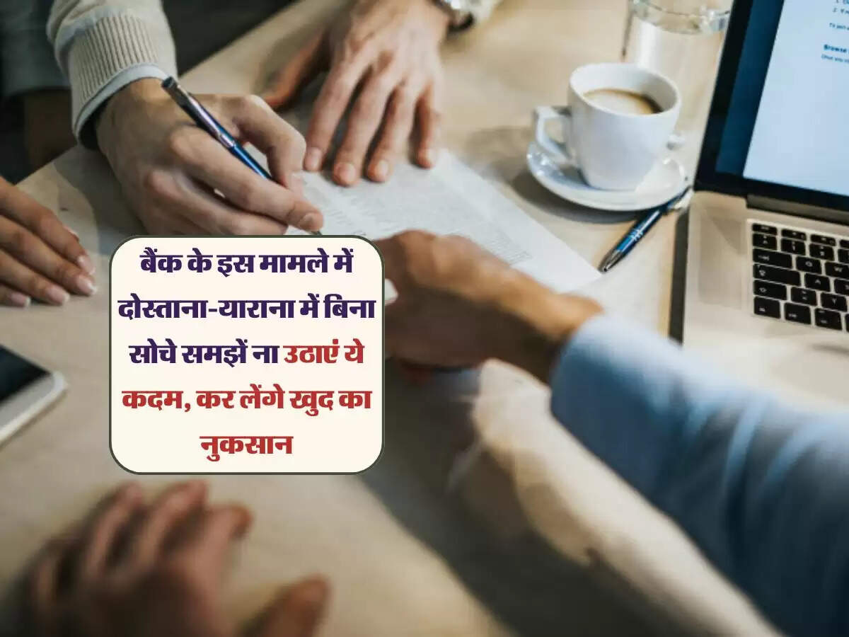 बैंक के इस मामले में दोस्ताना-याराना में बिना सोचे समझें ना उठाएं ये कदम, कर लेंगे खुद का नुकसान