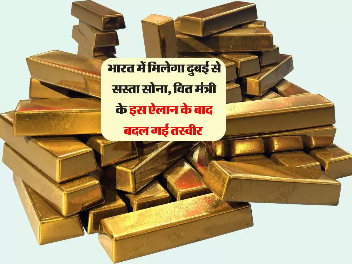 भारत में मिलेगा दुबई से सस्ता सोना, वित मंत्री के इस ऐलान के बाद बदल गई तस्वीर