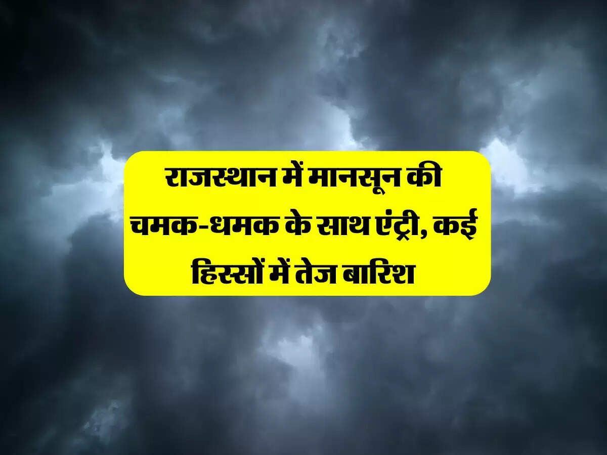 राजस्थान में मानसून की चमक-धमक के साथ एंट्री, कई हिस्सों में तेज बारिश, 5 जिलों का अगला नंबर