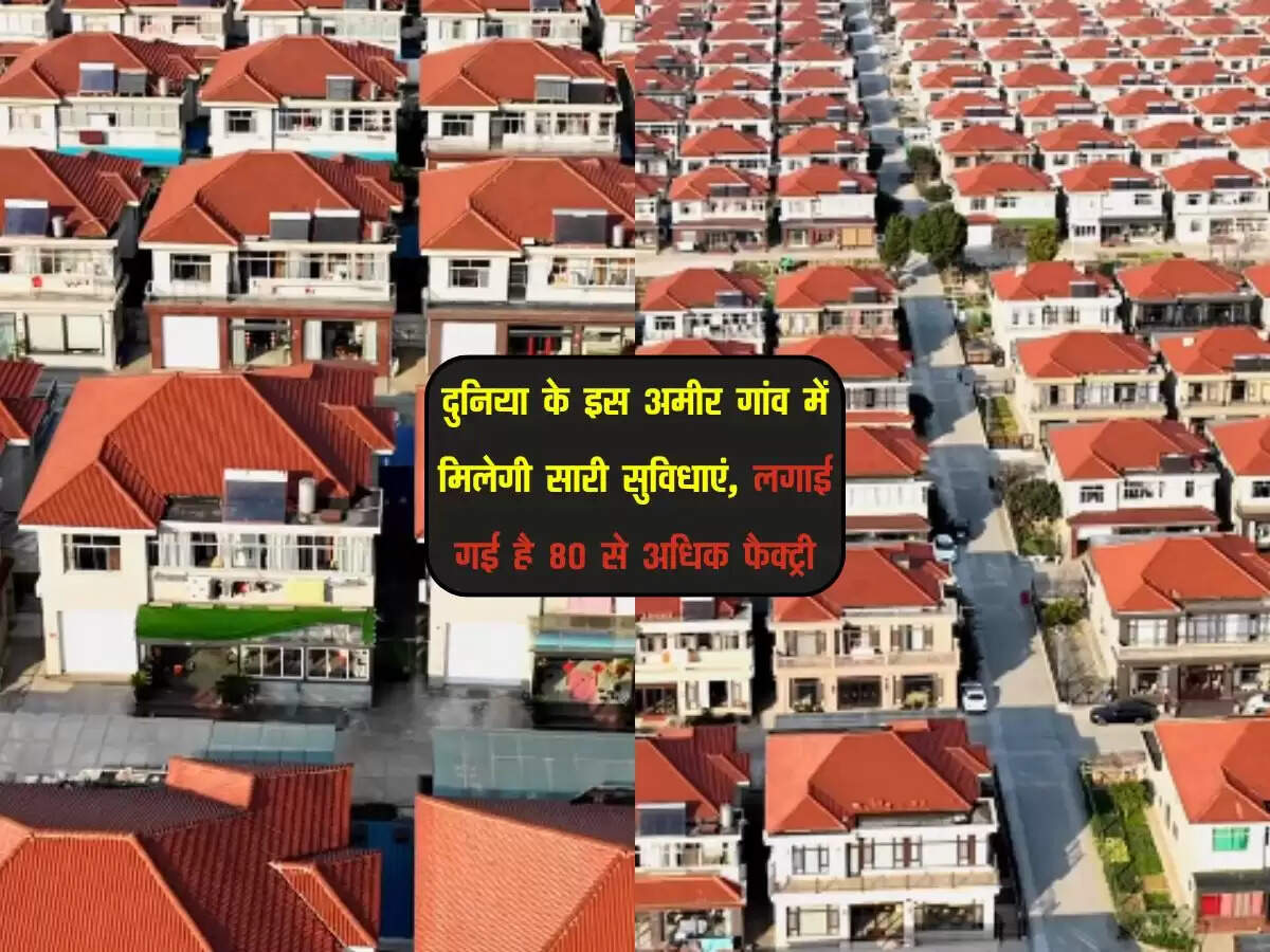 दुनिया के इस अमीर गांव में मिलेगी सारी सुविधाएं, लगाई गई है 80 से अधिक फैक्ट्री