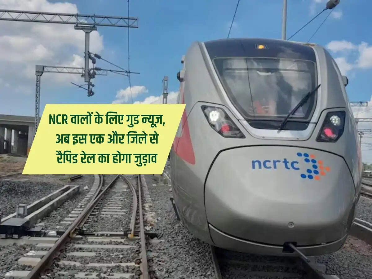 Rapid Rail Corridor : NCR वालों के लिए गुड न्यूज़, अब इस एक और जिले से रैपिड रेल का होगा जुड़ाव