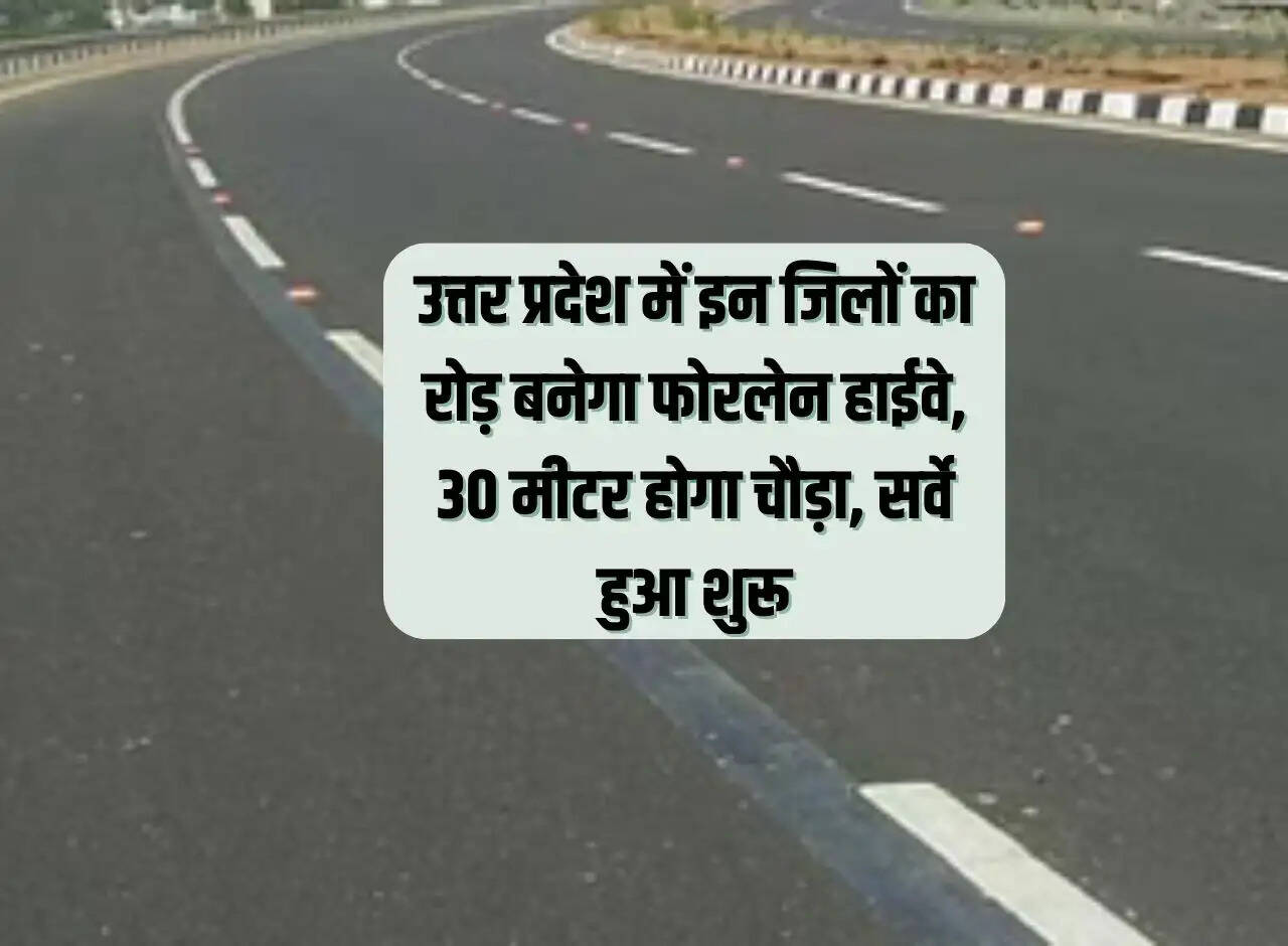 Four lane highway will be built in these districts of Uttar Pradesh, it will be 30 meters wide, survey started