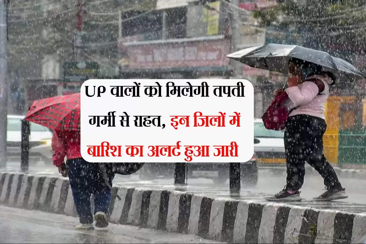 UP वालों को मिलेगी तपती गर्मी से राहत, इन जिलों में बारिश का अलर्ट हुआ जारी
