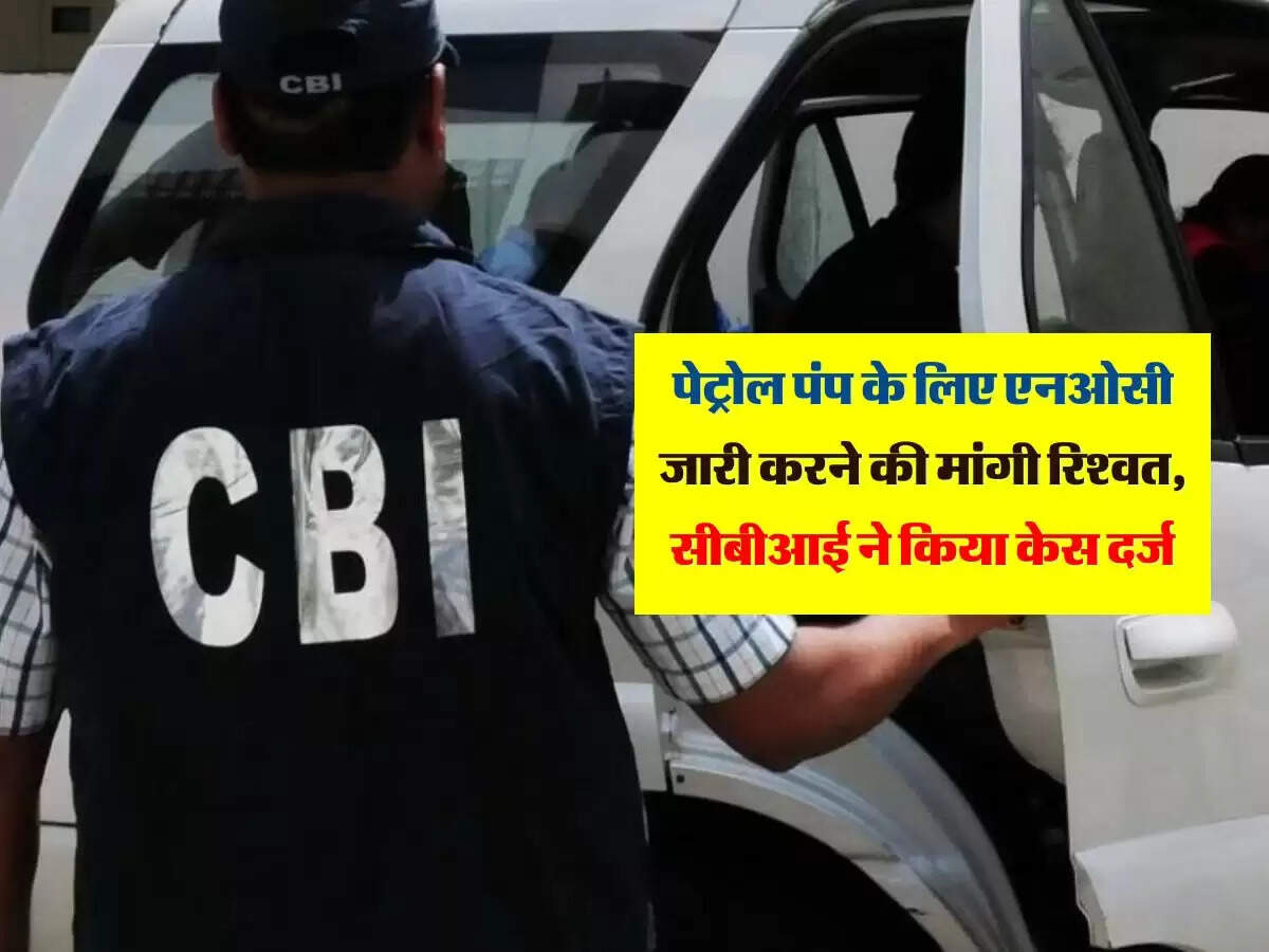NHAI : पेट्रोल पंप के लिए एनओसी जारी करने की मांगी रिश्वत, सीबीआई ने किया केस दर्ज