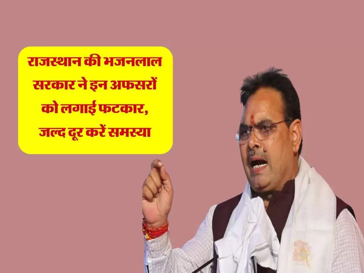 राजस्थान की भजनलाल सरकार ने इन अफसरों को लगाई फटकार, जल्द दूर करें समस्या