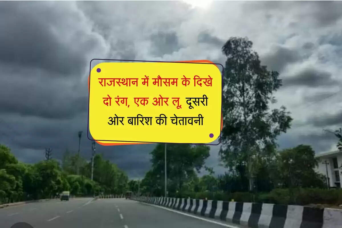 राजस्थान में मौसम के दिखे दो रंग, एक ओर लू, दूसरी ओर बारिश की चेतावनी