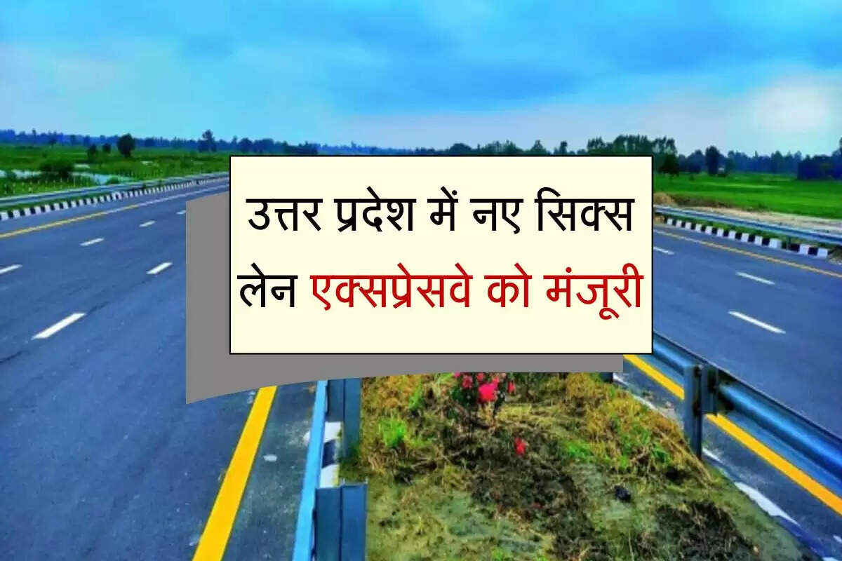 उत्तर प्रदेश में नए सिक्स लेन एक्सप्रेसवे को मंजूरी, आगरा-लखनऊ और पूर्वांचल होगा कनेक्ट