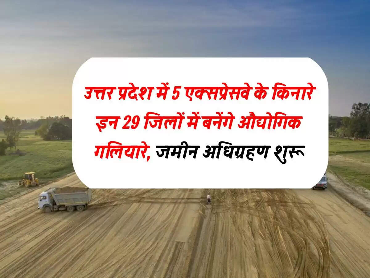 उत्तर प्रदेश में 5 एक्सप्रेसवे के किनारे इन 29 जिलों में बनेंगे औद्योगिक गलियारे, जमीन अधिग्रहण शुरू