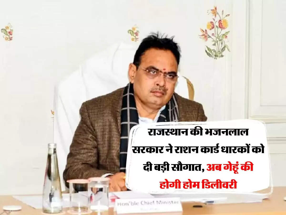 राजस्थान की भजनलाल सरकार ने राशन कार्ड धारकों को दी बड़ी सौगात, अब गेहूं की होगी होम डिलीवरी