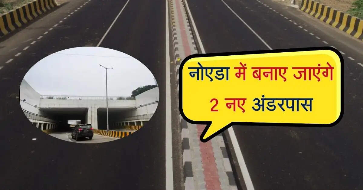 नोएडा में 15 गांवों का आवागमन बनेगा आरामदायक, बनाए जाएंगे 2 नए अंडरपास