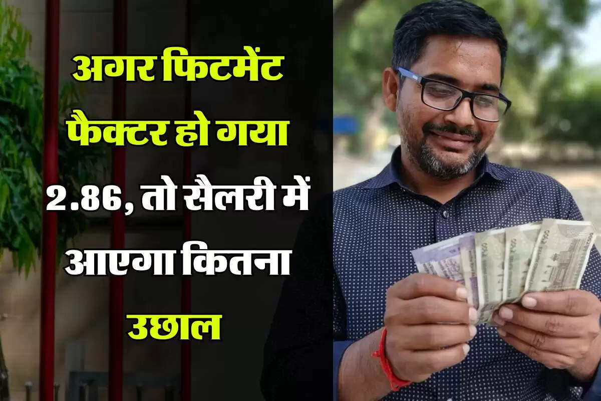 8th Pay Commission : अगर फिटमेंट फैक्टर हो गया 2.86, तो सैलरी में आएगा कितना उछाल