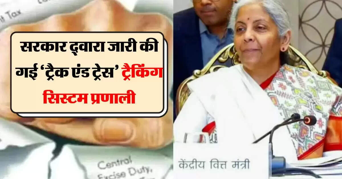 GST - सरकार द्वारा जारी की गई ‘ट्रैक एंड ट्रेस’ ट्रैकिंग सिस्टम प्रणाली, टैक्स चोरी करने वाले हो जाए सतर्क