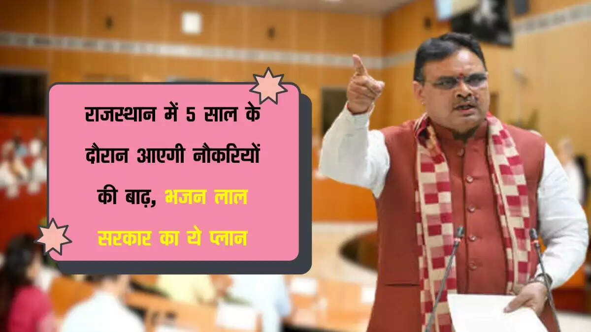 राजस्थान में 5 साल के दौरान आएगी नौकरियों की बाढ़, भजन लाल सरकार का ये प्लान