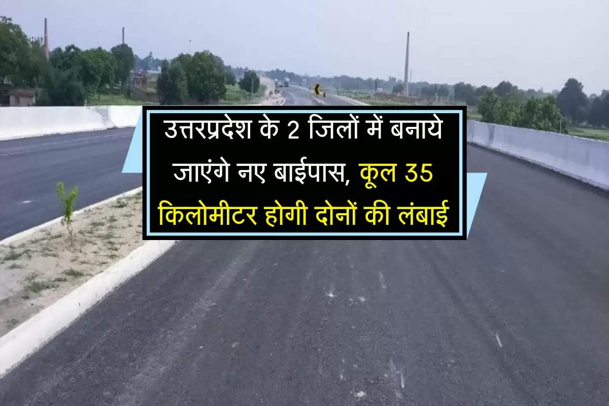 उत्तरप्रदेश के 2 जिलों में बनाये जाएंगे नए बाईपास, कूल 35 किलोमीटर होगी दोनों की लंबाई