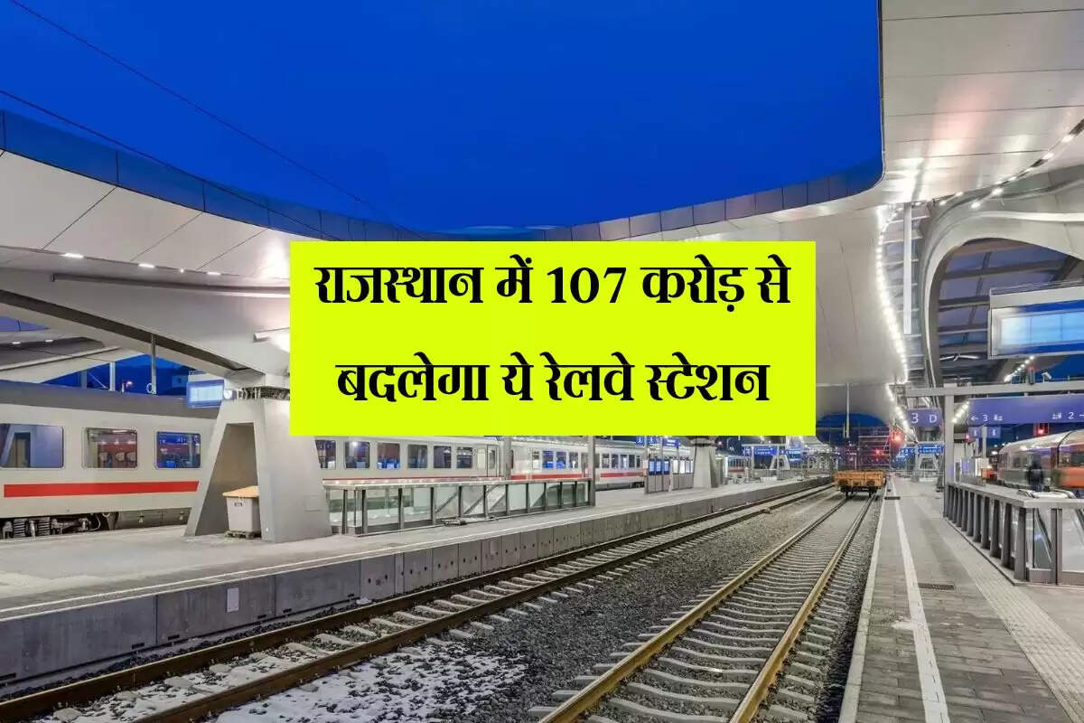 राजस्थान में 107 करोड़ से बदलेगा ये रेलवे स्टेशन, यात्रियों को मिलेगी मॉर्डन सुविधाएं