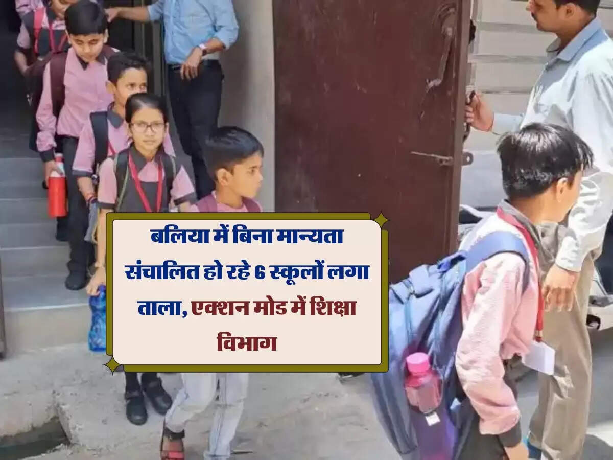 बलिया में बिना मान्यता संचालित हो रहे 6 स्कूलों लगा ताला, एक्शन मोड में शिक्षा विभाग