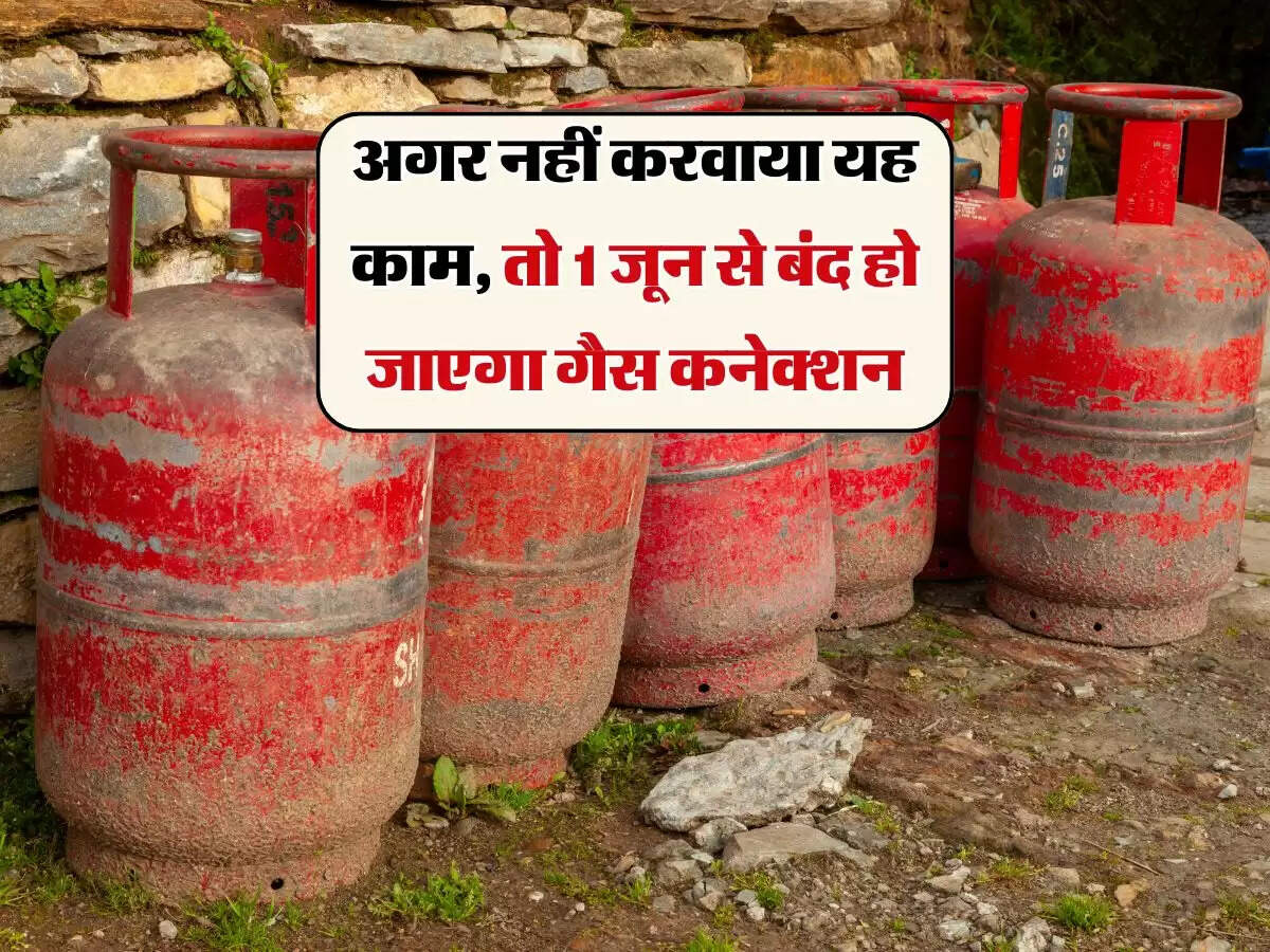 LPG Gas : अगर नहीं करवाया यह काम, तो 1 जून से बंद हो जाएगा गैस कनेक्शन