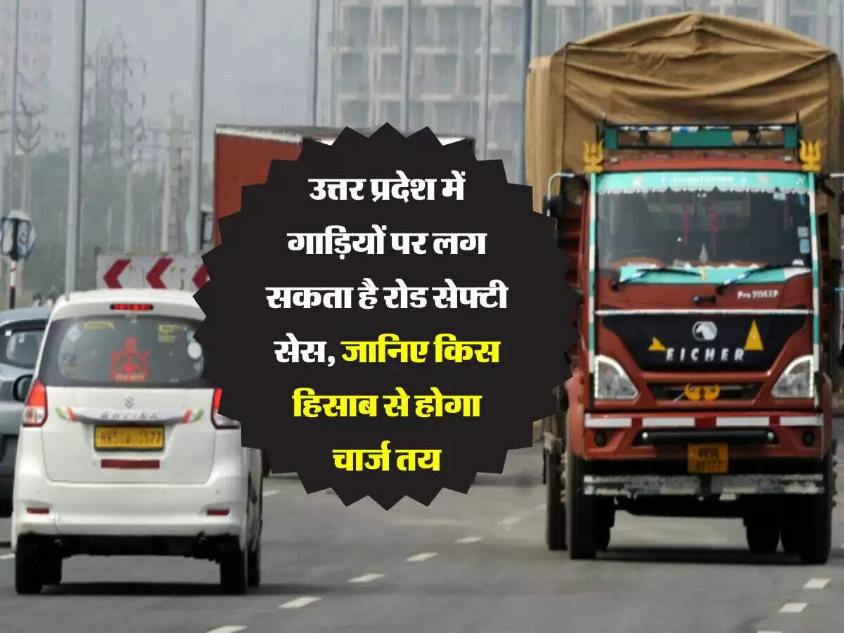 उत्तर प्रदेश में गाड़ियों पर लग सकता है रोड सेफ्टी सेस, जानिए किस हिसाब से होगा चार्ज तय