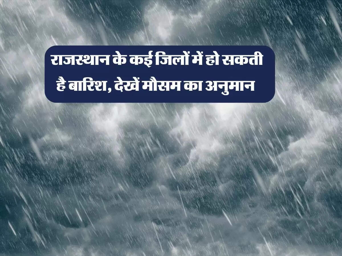 राजस्थान के कई जिलों में हो सकती है बारिश, देखें मौसम का अनुमान